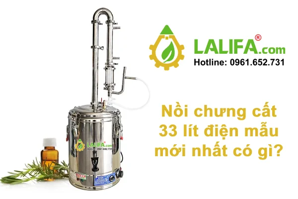 Nồi chưng cất tách tinh dầu tự động 33 lít điện mẫu mới nhất có gì?