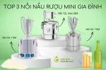 Top 3 nồi nấu rượu mini gia đình bán chạy nhất năm 2024